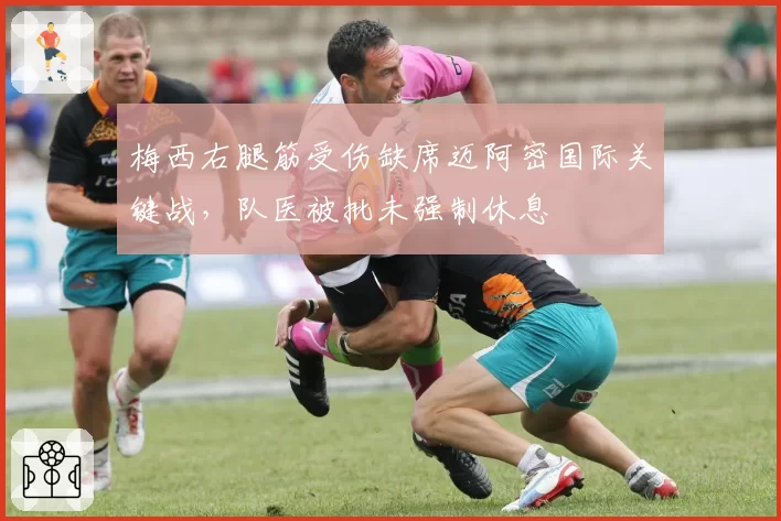 梅西右腿筋受伤缺席迈阿密国际关键战，队医被批未强制休息