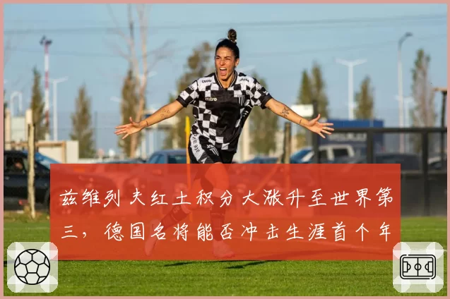 兹维列夫红土积分大涨升至世界第三,德国名将能否冲击生涯首个年终第一?